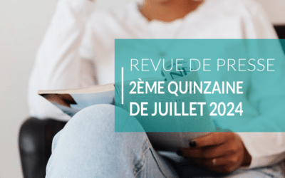 Revue de presse – 2ème quinzaine de juillet 2024